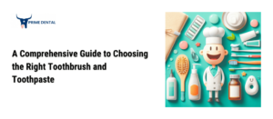 A Comprehensive Guide to Choosing the Right Toothbrush and Toothpaste