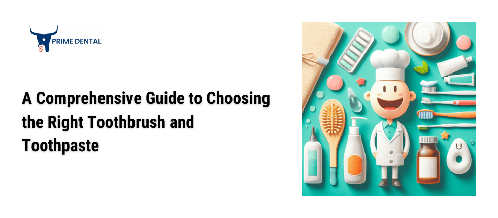 A Comprehensive Guide to Choosing the Right Toothbrush and Toothpaste
